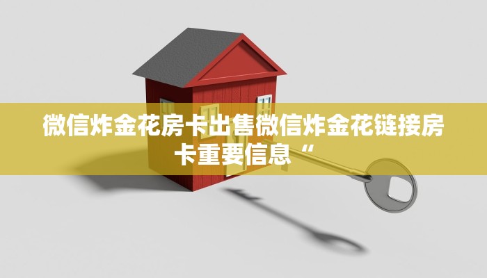 微信炸金花房卡出售微信炸金花链接房卡重要信息“