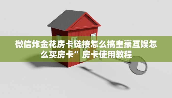 微信炸金花房卡链接怎么搞皇豪互娱怎么买房卡”房卡使用教程